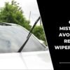 Common Mistakes to Avoid When Replacing Wiper Blades